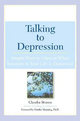 Hablar con la depresión: Formas sencillas de conectar cuando alguien en tu vida está deprimido: Formas sencillas de conectar cuando alguien en tu vida está deprimido - Talking to Depression: Simple Ways to Connect When Someone in Your Lifeis Depres: Simple Ways to Connect When Someone in Your Life Is Depressed