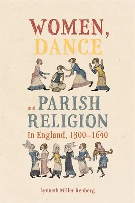 Women, Dance and Parish Religion in England, 1300-1640: Negotiating the Steps of Faith