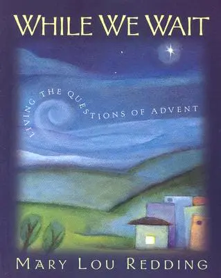 Mientras esperamos: Vivir los interrogantes del Adviento - While We Wait: Living the Questions of Advent