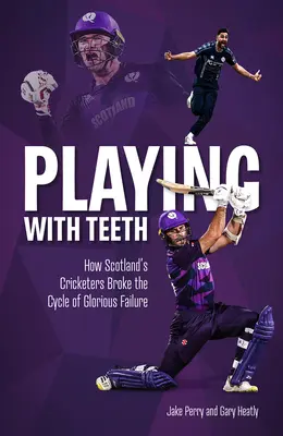 Jugando con dientes: Cómo los jugadores de críquet escoceses rompieron el ciclo del fracaso glorioso - Playing with Teeth: How Scotland's Cricketers Broke the Cycle of Glorious Failure