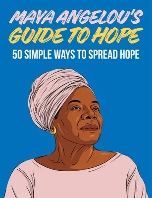 Guía de la esperanza de Maya Angelou: 50 maneras sencillas de difundir esperanza - Maya Angelou's Guide to Hope: 50 Simple Ways to Spread Hope