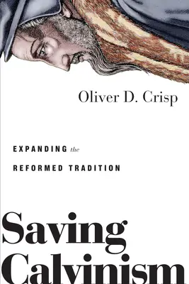 Salvando el calvinismo: Ampliación de la tradición reformada - Saving Calvinism: Expanding the Reformed Tradition