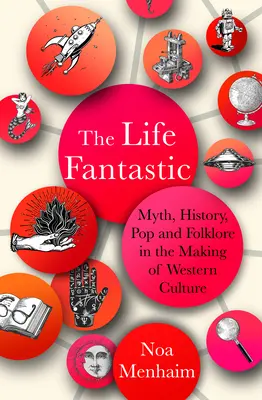 La Vida Fantástica: Mito, historia, pop y folclore en la formación de la cultura occidental - The Life Fantastic: Myth, History, Pop and Folklore in the Making of Western Culture