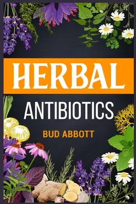 Antibióticos a base de plantas: Aprenda los secretos de los remedios naturales con hierbas medicinales (Guía 2022 para principiantes) - Herbal Antibiotics: Learn the Secrets of Natural Remedies Using Medicinal Herbs (2022 Guide for Beginners)