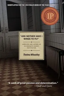 Y yo tampoco tengo alas para volar: Etiquetada y encerrada en la institución más antigua de Canadá - And Neither Have I Wings to Fly: Labelled and Locked Up in Canada's Oldest Institution