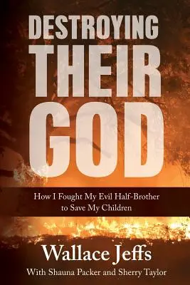 Destruyendo a su Dios: Cómo luché contra mi malvado hermanastro para salvar a mis hijos - Destroying Their God: How I Fought My Evil Half-Brother to Save My Children