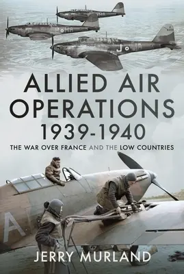 Operaciones aéreas aliadas 1939-1940: La guerra sobre Francia y los Países Bajos - Allied Air Operations 1939-1940: The War Over France and the Low Countries