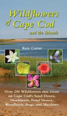 Flores silvestres de Cape Cod y las islas: Más de 200 flores silvestres que crecen en las dunas, brezales, orillas de estanques, bosques, ciénagas y praderas de Cape Cod. - Wildflowers of Cape Cod and the Islands: Over 200 Wildflowers That Grow on Cape Cod's Sand Dunes, Heathlands, Pond Shores, Woodlands, Bogs and Meadows