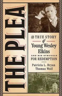 La súplica: La verdadera historia del joven Wesley Elkins y su lucha por la redención - The Plea: The True Story of Young Wesley Elkins and His Struggle for Redemption