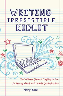 Escribir literatura infantil irresistible: La guía definitiva para crear ficción para jóvenes adultos y lectores de nivel medio - Writing Irresistible Kidlit: The Ultimate Guide to Crafting Fiction for Young Adult and Middle Grade Readers