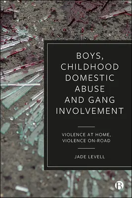 Boys, Childhood Domestic Abuse, and Gang Involvement: Violencia en el hogar, violencia en la carretera - Boys, Childhood Domestic Abuse, and Gang Involvement: Violence at Home, Violence On-Road