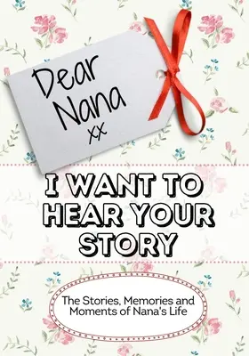 Querida Nana, Quiero Oír Tu Historia: Historias, recuerdos y momentos de la vida de Nana - Dear Nana, I Want To Hear Your Story: The Stories, Memories and Moments of Nana's Life