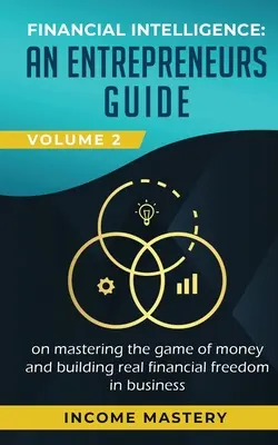 Inteligencia financiera: Una guía para emprendedores sobre cómo dominar el juego del dinero y construir una verdadera libertad financiera en los negocios Volumen 2: Financ - Financial Intelligence: An Entrepreneurs Guide on Mastering the Game of Money and Building Real Financial Freedom in Business Volume 2: Financ