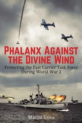 Phalanx Against the Divine Wind: Protecting the Fast Carrier Task Force During World War 2 (Falange contra el viento divino: Protección de la Fuerza de Tareas de Portaaviones Rápidos durante la Segunda Guerra Mundial) - Phalanx Against the Divine Wind: Protecting the Fast Carrier Task Force During World War 2