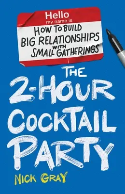 El cóctel de 2 horas: Cómo construir grandes relaciones con pequeñas reuniones - The 2-Hour Cocktail Party: How to Build Big Relationships with Small Gatherings