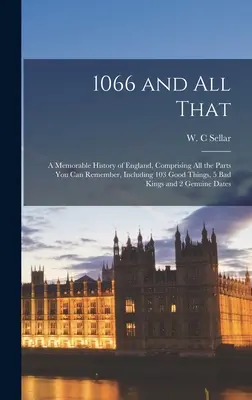 1066 y todo eso: una historia memorable de Inglaterra, que comprende todas las partes que se pueden recordar, incluidas 103 cosas buenas, 5 reyes malos y - 1066 and All That: a Memorable History of England, Comprising All the Parts You Can Remember, Including 103 Good Things, 5 Bad Kings and