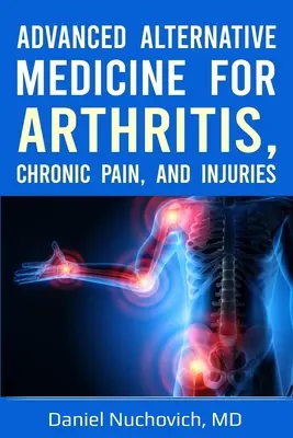 Medicina alternativa avanzada para la artritis, el dolor crónico y las lesiones - Advanced Alternative Medicine for Arthritis, Chronic Pain, and Injuries