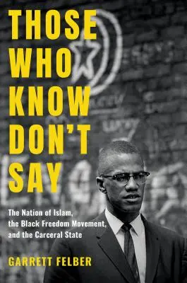 Los que saben no dicen: La Nación del Islam, el Movimiento Negro por la Libertad y el Estado carcelario - Those Who Know Don't Say: The Nation of Islam, the Black Freedom Movement, and the Carceral State