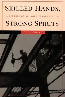 Manos hábiles, espíritus fuertes: Un siglo de historia del sector de la construcción - Skilled Hands, Strong Spirits: A Century of Building Trades History