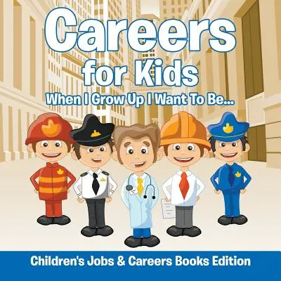 Carreras para niños: Cuando sea mayor quiero ser... Edición de libros de profesiones y trabajos para niños - Careers for Kids: When I Grow Up I Want To Be... Children's Jobs & Careers Books Edition
