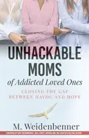 Unhackable Moms of Addicted Loved Ones, Cerrar la brecha entre el caos y la esperanza - Unhackable Moms of Addicted Loved Ones, Closing the Gap Between Havoc and Hope