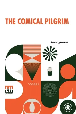 The Comical Pilgrim: Or, Travels Of A Cynick Philosopher, Thro' The Most Wicked Parts Of The World, Namely, England, Wales, Scotland, Irela