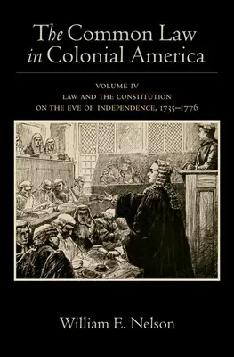 El derecho consuetudinario en la América colonial: Volumen IV: El Derecho y la Constitución en vísperas de la Independencia, 1735-1776 - The Common Law in Colonial America: Volume IV: Law and the Constitution on the Eve of Independence, 1735-1776