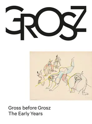 Gross antes de Grosz: los primeros años - Gross Before Grosz: The Early Years