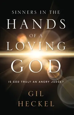 Pecadores en manos de un Dios amoroso: ¿Es Dios realmente un juez iracundo? - Sinners In The Hands Of A Loving God: Is God Truly An Angry Judge?