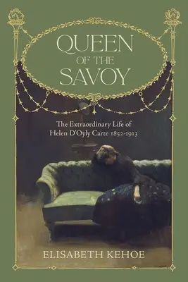 Reina de Saboya: la extraordinaria vida de Helen d'Oyly Carte 1852-1913 - Queen of the Savoy: The Extraordinary Life of Helen d'Oyly Carte 1852-1913