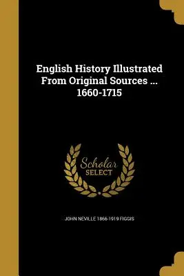 Historia inglesa ilustrada a partir de fuentes originales ... 1660-1715 - English History Illustrated from Original Sources ... 1660-1715