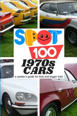 Descubra 100 coches de los años 70: Una guía para niños y mayores - Spot 100 1970s Cars: A Spotter's Guide for kids and bigger kids