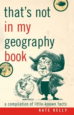 Eso no está en mi libro de geografía: Una recopilación de hechos poco conocidos - That's Not in My Geography Book: A Compilation of Little-Known Facts