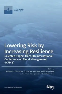 Reducir el riesgo aumentando la resiliencia: Selección de ponencias de la 8ª Conferencia Internacional sobre Gestión de Inundaciones (ICFM 8) - Lowering Risk by Increasing Resilience: Selected Papers from 8th International Conference on Flood Management (ICFM 8)