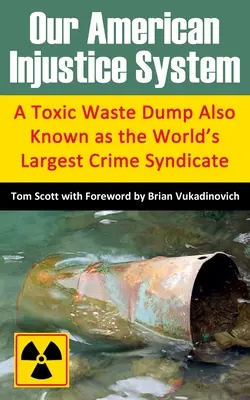 Our American Injustice System: Un vertedero tóxico también conocido como el mayor sindicato del crimen del mundo - Our American Injustice System: A Toxic Waste Dump Also Known as the World's Largest Crime Syndicate