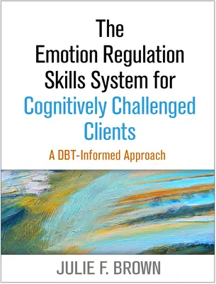 El Sistema de Habilidades de Regulación de Emociones para Clientes con Dificultades Cognitivas: Un enfoque basado en la Dbt - The Emotion Regulation Skills System for Cognitively Challenged Clients: A Dbt-Informed Approach