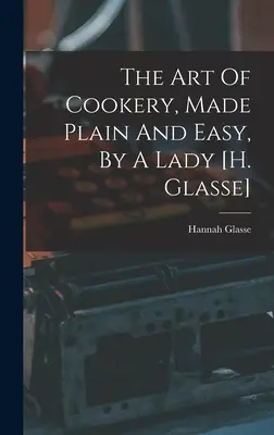 El arte de cocinar, fácil y sencillo, por una dama [h. Glasse] - The Art Of Cookery, Made Plain And Easy, By A Lady [h. Glasse]