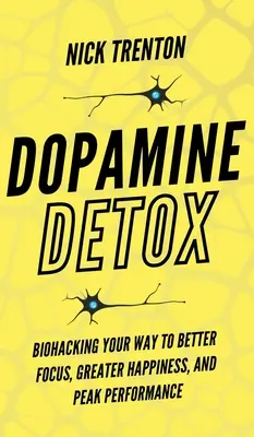 Dopamine Detox: Biohacking Your Way To Better Focus, Greater Happiness, and Peak Performance (Biohacking para mejorar la concentración, la felicidad y el rendimiento máximo) - Dopamine Detox: Biohacking Your Way To Better Focus, Greater Happiness, and Peak Performance