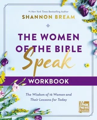 Las mujeres de la Biblia hablan: La sabiduría de 16 mujeres y sus lecciones para hoy - The Women of the Bible Speak Workbook: The Wisdom of 16 Women and Their Lessons for Today