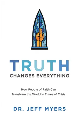 La verdad lo cambia todo: cómo las personas de fe pueden transformar el mundo en tiempos de crisis - Truth Changes Everything: How People of Faith Can Transform the World in Times of Crisis