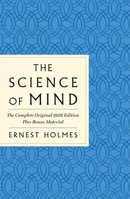 La ciencia de la mente: La Edición Original Completa de 1926 -- El Manual Clásico para una Vida de Posibilidades: Más material adicional - The Science of Mind: The Complete Original 1926 Edition -- The Classic Handbook to a Life of Possibilities: Plus Bonus Material