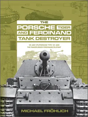 El Porsche Tigre y el Destructor de Tanques Ferdinand: Vk 4501 (P) / Porsche Tipo 101 y el Panzerjger Ferdinand/Elefant - The Porsche Tiger and Ferdinand Tank Destroyer: Vk 4501 (P) / Porsche Type 101 and the Panzerjger Ferdinand/Elefant