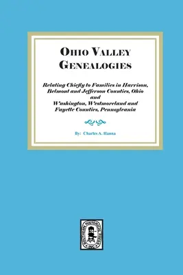 Ohio Valley Genealogies, Relating Chiefly to Families in Harrison, Belmont and Jefferson Counties, Ohio and Washington, Westmoreland and Fayette Count. - Ohio Valley Genealogies, Relating Chiefly to Families in Harrison, Belmont and Jefferson Counties, Ohio and Washington, Westmoreland and Fayette Count