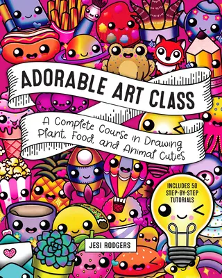 Adorable Art Class: Un curso completo de dibujo de plantas, alimentos y animales adorables - Incluye 75 tutoriales paso a paso - Adorable Art Class: A Complete Course in Drawing Plant, Food, and Animal Cuties - Includes 75 Step-By-Step Tutorials