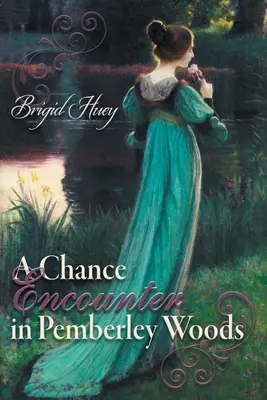 Un encuentro casual en el bosque de Pemberley: Una variación de Orgullo y prejuicio - A Chance Encounter inPemberley Woods: A Pride and Prejudice Variation