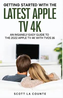 The Insanely Easy Guide to the 2021 Apple TV 4K: Primeros pasos con la última generación de Apple TV y TVOS 14.5 - The Insanely Easy Guide to the 2021 Apple TV 4K: Getting Started With the Latest Generation of Apple TV and TVOS 14.5
