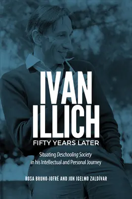 Ivan Illich cincuenta años después: Situar la sociedad de la desescolarización en su itinerario intelectual y personal - Ivan Illich Fifty Years Later: Situating Deschooling Society in His Intellectual and Personal Journey