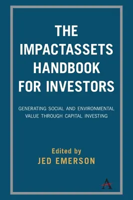 Manual de Impactassets para inversores: Generar valor social y medioambiental mediante la inversión de capital - The Impactassets Handbook for Investors: Generating Social and Environmental Value Through Capital Investing