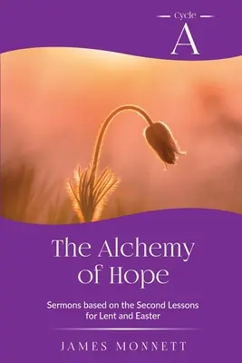La alquimia de la esperanza: Ciclo A Sermones basados en la segunda lección para Cuaresma y Semana Santa - The Alchemy of Hope: Cycle A Sermons Based on the Second Lesson for Lent and Easter
