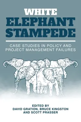 White Elephant Stampede: Casos prácticos de fracasos políticos y de gestión de proyectos - White Elephant Stampede: Case Studies in Policy and Project Management Failures